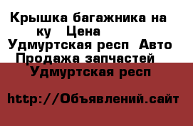 Крышка багажника на 9-ку › Цена ­ 2 500 - Удмуртская респ. Авто » Продажа запчастей   . Удмуртская респ.